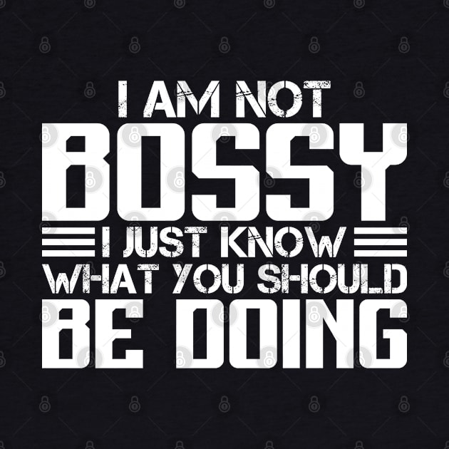 I Am Not Bossy I Just Know What You Should Be Doing by RiseInspired